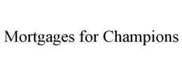 MORTGAGES FOR CHAMPIONS trademark