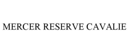 MERCER RESERVE CAVALIE trademark