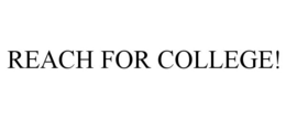 REACH FOR COLLEGE! trademark
