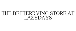 THE BETTERRVING STORE AT LAZYDAYS trademark