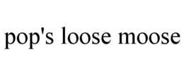 POP'S LOOSE MOOSE trademark