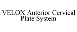 VELOX ANTERIOR CERVICAL PLATE SYSTEM trademark