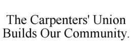THE CARPENTERS' UNION BUILDS OUR COMMUNITY. trademark
