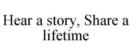 HEAR A STORY, SHARE A LIFETIME trademark