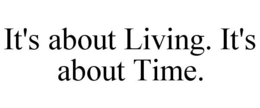 IT'S ABOUT LIVING. IT'S ABOUT TIME. trademark