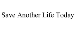SAVE ANOTHER LIFE TODAY trademark