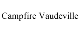 CAMPFIRE VAUDEVILLE trademark