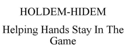 HOLDEM-HIDEM HELPING HANDS STAY IN THE GAME trademark