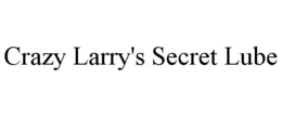 CRAZY LARRY'S SECRET LUBE trademark