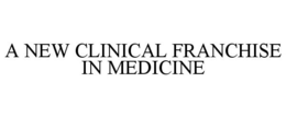 A NEW CLINICAL FRANCHISE IN MEDICINE trademark