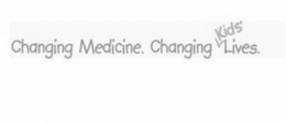 CHANGING MEDICINE. CHANGING KIDS' LIVES. trademark