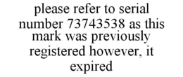 PLEASE REFER TO SERIAL NUMBER 73743538 AS THIS MARK WAS PREVIOUSLY REGISTERED HOWEVER, IT EXPIRED trademark