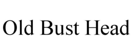 OLD BUST HEAD trademark