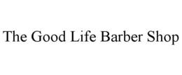 THE GOOD LIFE BARBER SHOP trademark