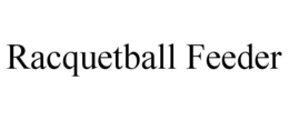 RACQUETBALL FEEDER trademark