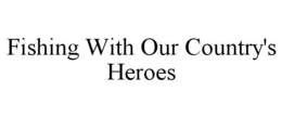 FISHING WITH OUR COUNTRY'S HEROES trademark