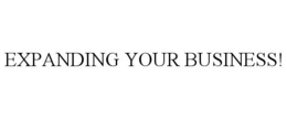 EXPANDING YOUR BUSINESS! trademark