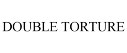 DOUBLE TORTURE trademark