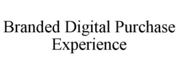 BRANDED DIGITAL PURCHASE EXPERIENCE trademark