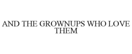 AND THE GROWNUPS WHO LOVE THEM trademark