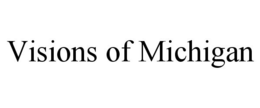 VISIONS OF MICHIGAN trademark
