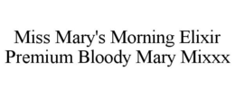 MISS MARY'S MORNING ELIXIR PREMIUM BLOODY MARY MIXXX trademark