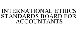 INTERNATIONAL ETHICS STANDARDS BOARD FOR ACCOUNTANTS trademark