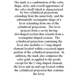 THE MARK IS A COMBINATION OF THE COLOR, SHAPE, STYLE, AND OVERALL APPEARANCE OF THE VALVE ITSELF WHICH IS CHARACTERIZED BY TWO CYLINDRICAL PROJECTIONS EXTENDING FROM THE MAIN BODY, AND THE SUBSTANTIALLY RECTANGULAR SHAPE OF A LEVER EXTENDING FROM ONE OF THE CYLINDRICAL PROJECTIONS. THE LEVER PROJECTS FROM A CAVITY HAVING SLOT-SHAPED SECTION THAT EXTENDS FROM A RECTANGULAR-SHAPED SECTION. THE CYLINDRICAL PROJECTION CONTAINING THE LEVER ALSO INCLUDES A C-RING SHAPED ELEMENT LOCATED WITHIN A RECESSED UPPER PORTION OF THE CYLINDRICAL PROJECTION. IN ADDITION, THE MARK ALSO COMPRISES THE COLOR GOLD, AS APPLIED TO THE GOODS, EXCEPT FOR THE C-RING SHAPED ELEMENT, THE LEVER AND AN END-CAP LOCATED WITHIN THE CYLINDRICAL PROJECTION THAT CONTAINS THE LEVER. trademark