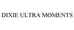 DIXIE ULTRA MOMENTS trademark