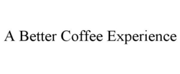 A BETTER COFFEE EXPERIENCE trademark
