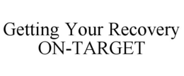 GETTING YOUR RECOVERY ON-TARGET trademark