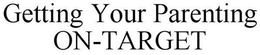 GETTING YOUR PARENTING ON-TARGET trademark