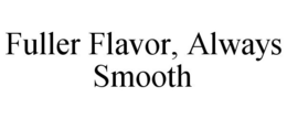 FULLER FLAVOR, ALWAYS SMOOTH trademark