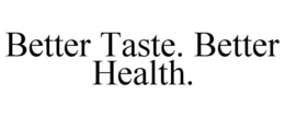 BETTER TASTE. BETTER HEALTH. trademark