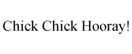 CHICK CHICK HOORAY! trademark
