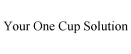 YOUR ONE CUP SOLUTION trademark
