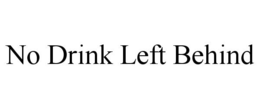 NO DRINK LEFT BEHIND trademark