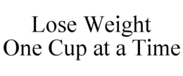 LOSE WEIGHT ONE CUP AT A TIME trademark
