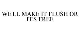 WE'LL MAKE IT FLUSH OR IT'S FREE trademark