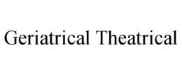 GERIATRICAL THEATRICAL trademark