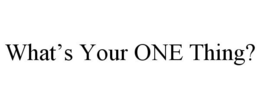 WHAT'S YOUR ONE THING? trademark