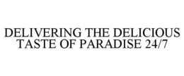 DELIVERING THE DELICIOUS TASTE OF PARADISE 24/7 trademark