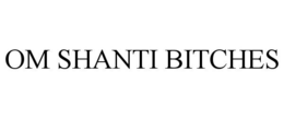 OM SHANTI BITCHES trademark