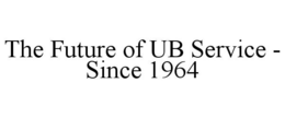 THE FUTURE OF UB SERVICE - SINCE 1964 trademark
