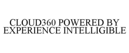 CLOUD360 POWERED BY EXPERIENCE INTELLIGIBLE trademark