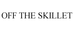 OFF THE SKILLET trademark