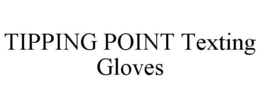 TIPPING POINT TEXTING GLOVES trademark