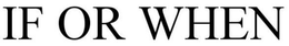 IF OR WHEN trademark