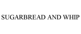 SUGARBREAD AND WHIP trademark