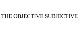 THE OBJECTIVE SUBJECTIVE trademark